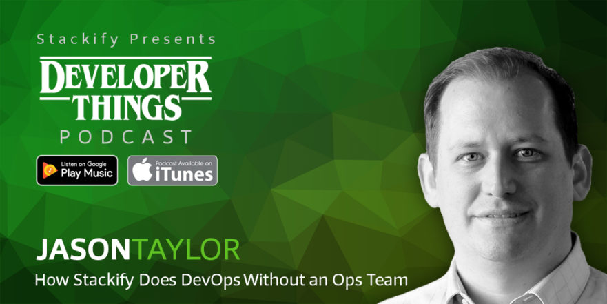 Developer Things #3: How Stackify Does DevOps Without an Ops Team with Jason Taylor