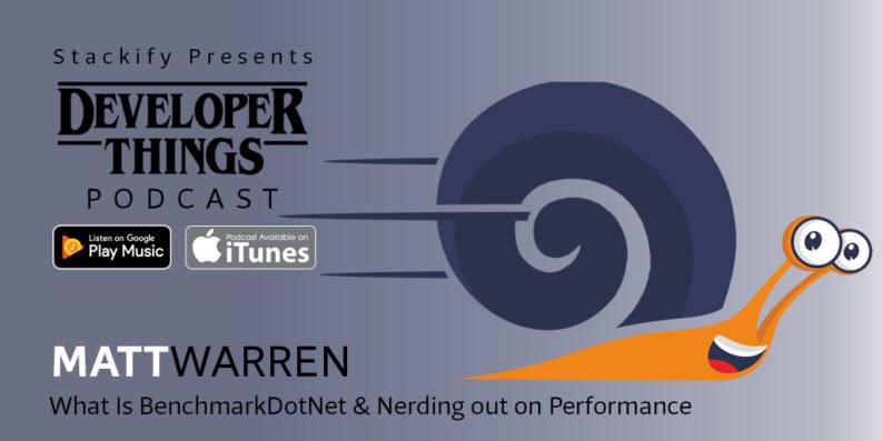 Developer Things #5: What Is BenchmarkDotNet & Nerding out on Performance with Matt Warren