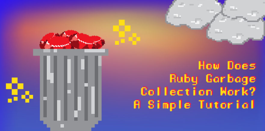 How Does Ruby Garbage Collection Work? A Simple Tutorial