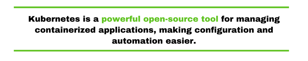 Kubernetes is a powerful open-source tool for managing containerized applications, making configuration and automation easier.