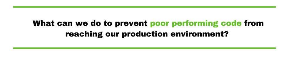 What can we do to prevent poor performing code from reaching our production environment