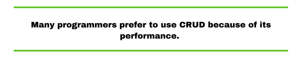 Many programmers prefer to use CRUD because of its performance. 