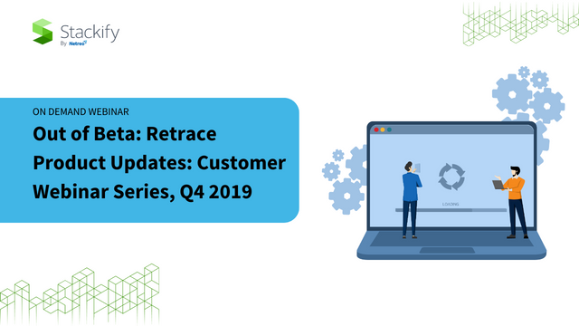 Out of Beta: Retrace Product Updates: Customer Webinar Series, Q4 2019