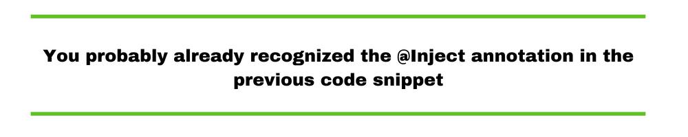 You probably already recognized the @Inject annotation in the previous code snippet.