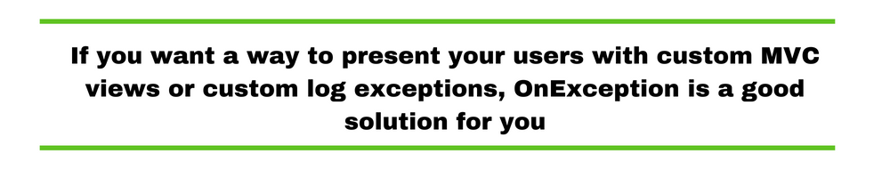 If you want a way to present your users with custom MVC views or custom log exceptions, OnException is a good solution for you