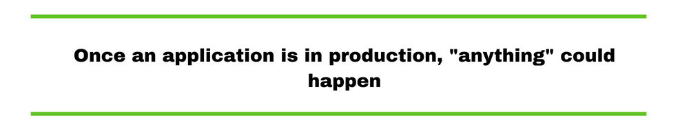 Once an application is in production, "anything" could happen