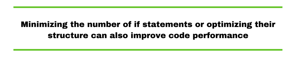 Minimizing the number of if statements or optimizing their structure can also improve code performance
