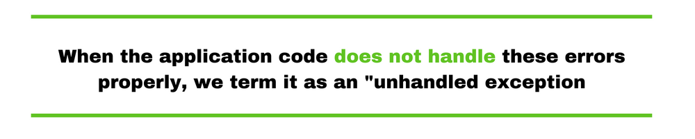 When the application code does not handle these errors properly, we term it as an "unhandled exception.
