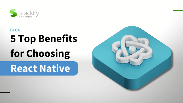 5 Top Benefits for Choosing React Native