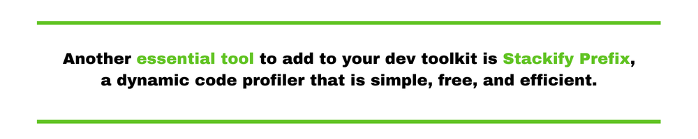 Another essential tool to add to your dev toolkit is Stackify Prefix, a dynamic code profiler that is simple, free, and efficient.