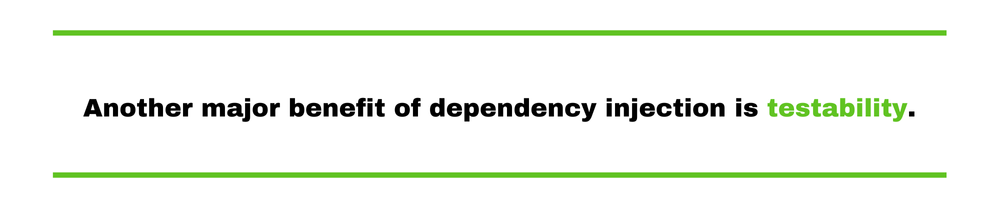 Another major benefit of dependency injection is testability. 