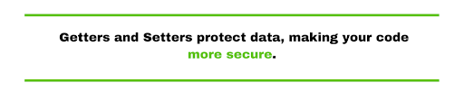 Getters and Setters protect data, making your code more secure. 