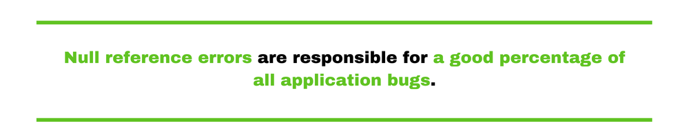 Null reference errors are responsible for a good percentage of all application bugs