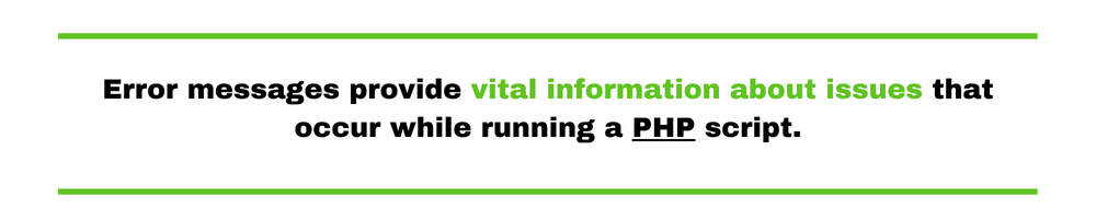 Error messages provide vital information about issues that occur while running a PHP script.